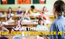 ÖĞRETMENLER ÖZEL DERS VEREMEYECEK Mİ? Özel ders veren öğretmenlere ceza var mı, ne olacak?