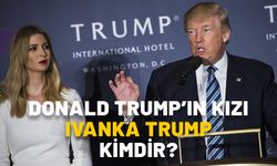 DONALD TRUMP’IN KIZI IVANKA TRUMP KİMDİR, ANNESİ KİM? Ivanka Trump kaç yaşında ve ne iş yapıyor?