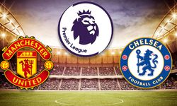 MANCHESTER UNITED-CHELSEA MAÇI NE ZAMAN, SAAT KAÇTA? Manu Chelsea maçı hangi kanalda?