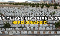 Bu mezarlıkta yatanların hepsi günahsız! Mezar taşlarını görenlerin boğazı düğümleniyor