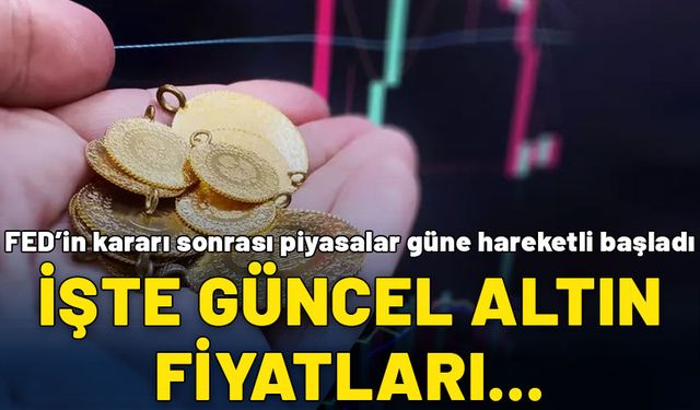 FED'in faiz kararı sonrası piyasalar hareketli başladı! Gram altın ne kadar? İşte güncel atın fiyatları...