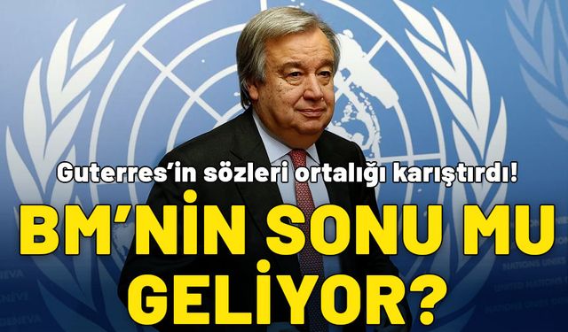 Guterres'in sözleri ortalığı karıştırdı! BM'nin sonu mu geliyor?