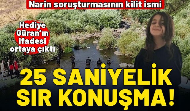 Narin soruşturmasının kilit ismi Hediye Güran'ın ifadesi ortaya çıktı! 25 saniyelik sır konuşma!