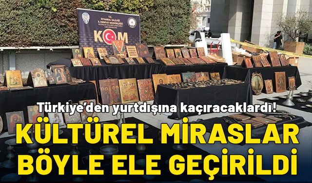 Türkiye'den yurtdışına kaçıracaklardı! Kültürel miraslar böyle ele geçirildi