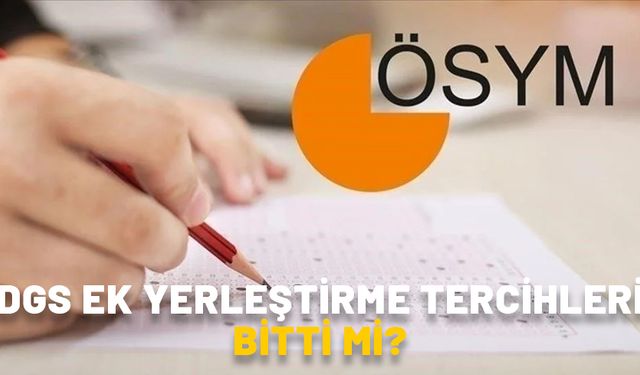 DGS EK YERLEŞTİRME TERCİHLERİ BİTTİ Mİ, SAAT KAÇTA BİTİYOR? ÖSYM AİS ekranı DGS ek tercih sayfası