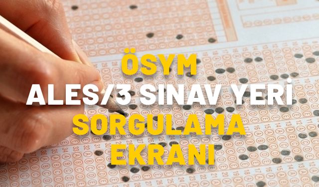 ALES/3 SINAV YERİ SORGULAMA ÖSYM EKRANI: 2024 ALES 3 sınav giriş belgeleri yayınlandı