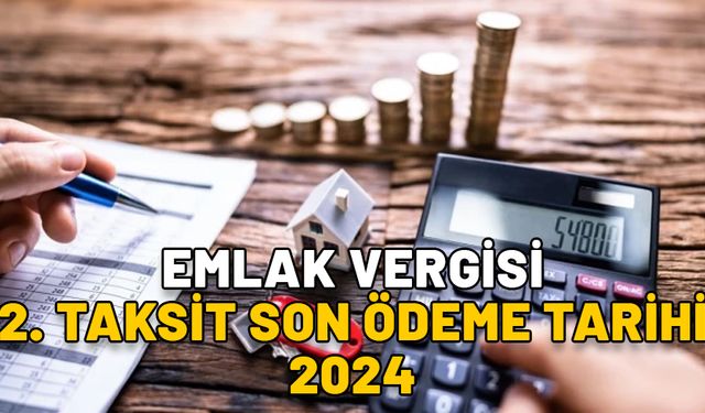 EMLAK VERGİSİ 2. TAKSİT SON ÖDEME TARİHİ 2024: Emlak vergisinin 2. taksiti ne zaman yatırılacak?