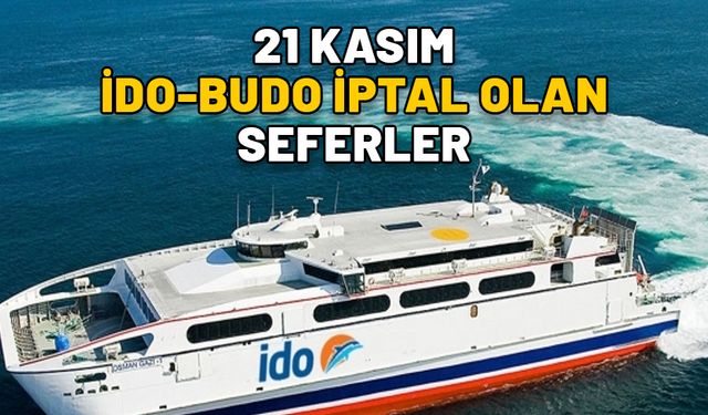 İDO-BUDO 21 KASIM İPTAL SEFERLER: Fırtına nedeniyle iptal edilen İDO ve BUDO seferleri hangileri?