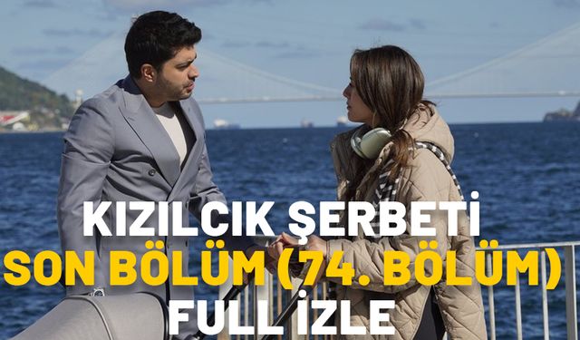 KIZILCIK ŞERBETİ SON BÖLÜM (74. BÖLÜM) FULL İZLE: 1 Kasım Kızılcık Şerbeti’nde ne oldu?