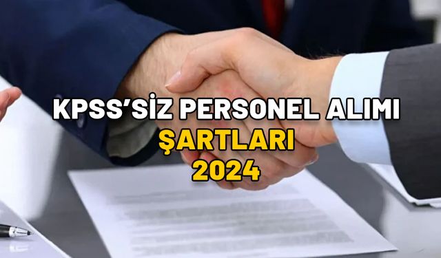 KPSS’SİZ PERSONEL ALIMI 2024: Valilik, kaymakamlık ve il Milli Eğitim Müdürlüklerine 6 bin 147 KPSS’siz personel alımı