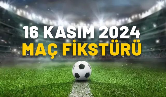 BUGÜN HANGİ MAÇLAR VAR, HANGİ KANALDA? 16 Kasım maç fikstürü 2024