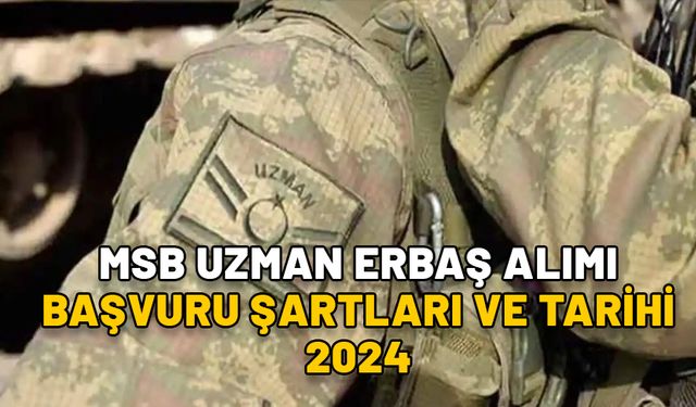 MSB UZMAN ERBAŞ ALIMI BAŞVURU ŞARTLARI VE TARİHİ 2024: MSB 4 bin 65 uzman erbaş alımı başvuru sayfası