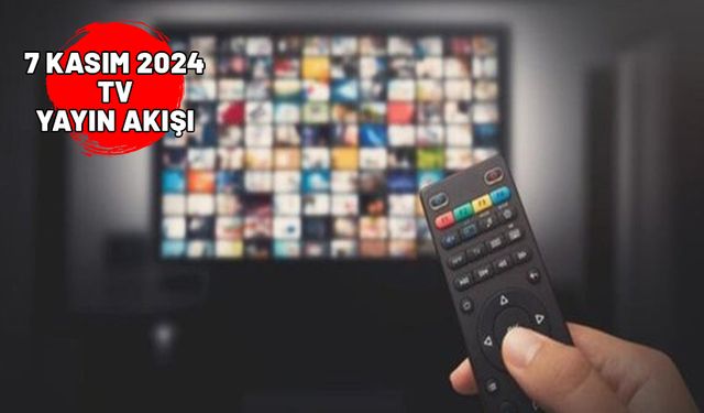 7 KASIM 2024 PERŞEMBE TV YAYIN AKIŞI: TV’de bugün neler var? Now TV, TV8, Show TV, Star TV, TRT1, Kanal D, ATV