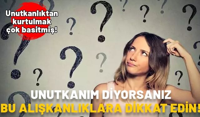 Unutkanlıktan kurtulmak meğer çok basitmiş! Unutkanım diyorsanız bu alışkanlıklara dikkat edin