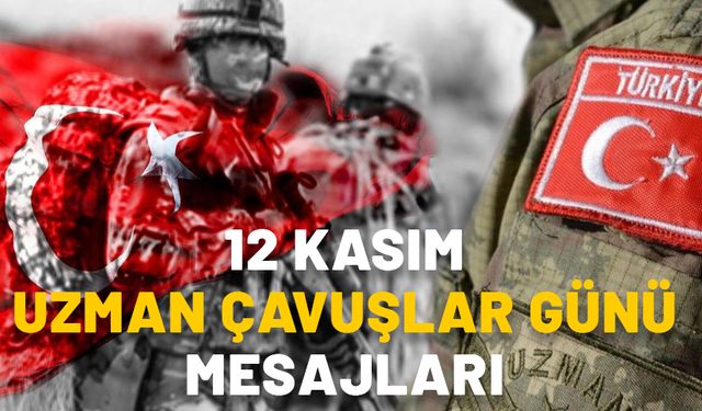 12 KASIM UZMAN ÇAVUŞLAR GÜNÜ MESAJLARI 2024: Uzman çavuşlar için en güzel 12 Kasım kutlama mesajları