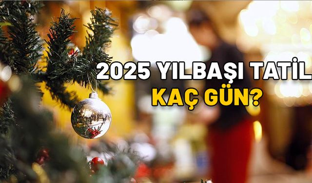 YILBAŞINDA KAÇ GÜN TATİL VAR? 2025 yılbaşı tatili kaç gün, 1 Ocak hangi güne denk geliyor?