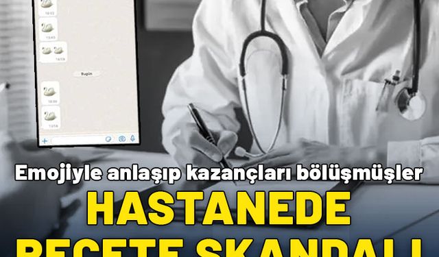 Hastanede reçete skandalı: WhatsApp'tan emoji ile anlaşıp kazancı bölüşmüşler