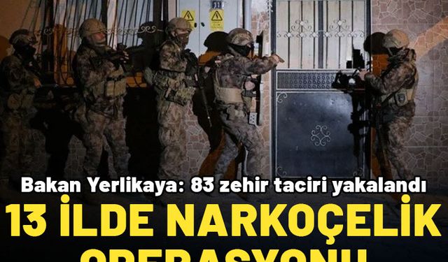 13 ilde Narkoçelik-24 Operasyonları! Bakan Yerlikaya: 83 zehir taciri yakalandı