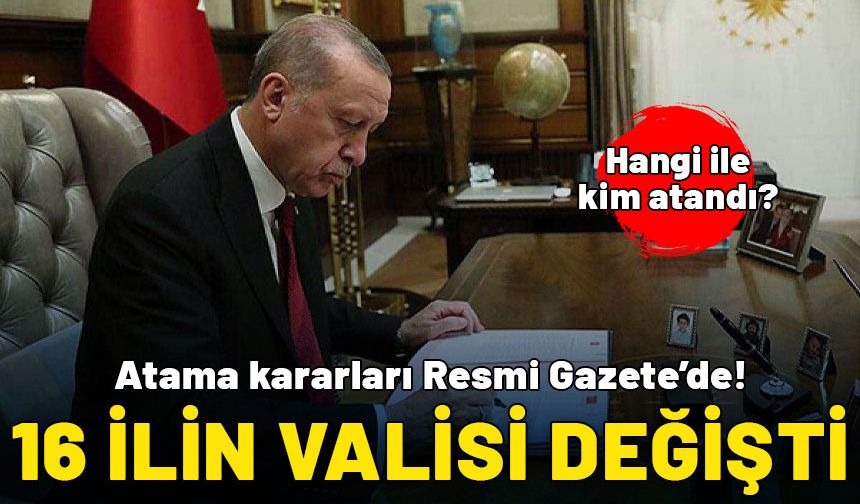 Atama kararları Resmi Gazete'de! 16 ilin valisi değişti: Hangi ile kim atandı?