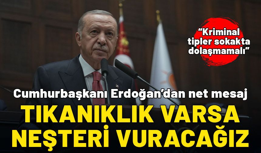 Cumhurbaşkanı Erdoğan'dan net mesaj: Tıkanıklık varsa neşteri vuracağız