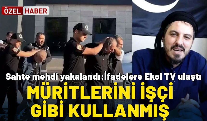 Sahte mehdi müritleri yevmiyeli işçi olarak kullanmış! Örgütün mali sorumlusunun ifadesine Ekol TV ulaştı!