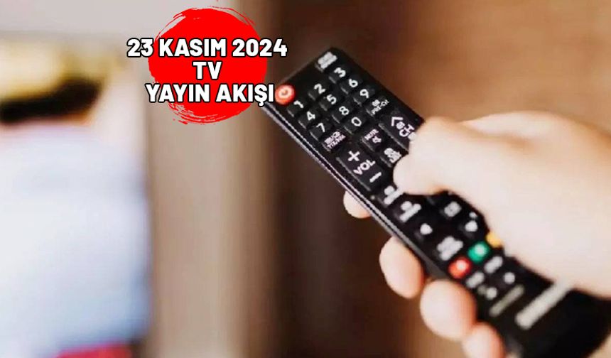 23 KASIM CUMARTESİ TV YAYIN AKIŞI 2024: TV’de bugün neler var? Star TV, Kanal D, ATV, Show TV, Now TV, TV8, TRT1