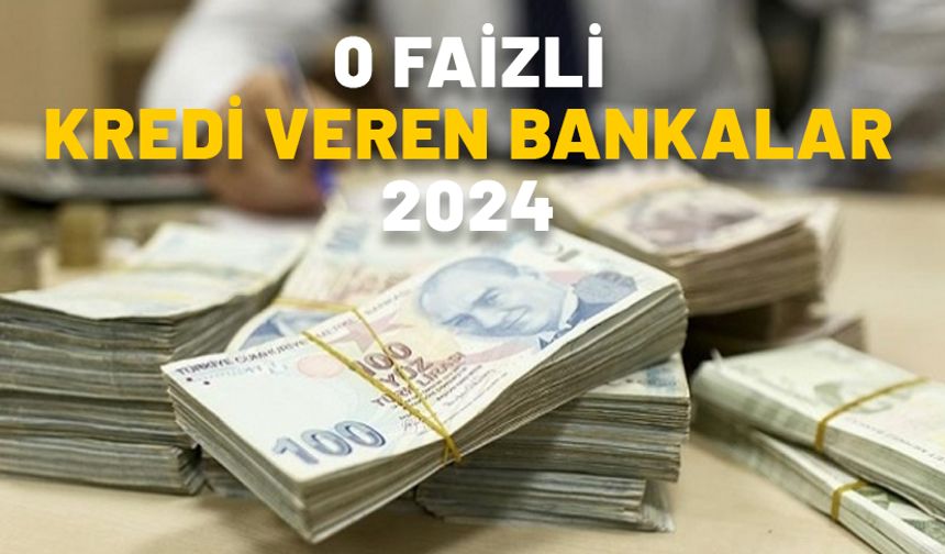 0 FAİZLİ KREDİ VEREN BANKALAR 2024: Sıfır faizli ne kadar kredi çekilebilir, şartları neler?