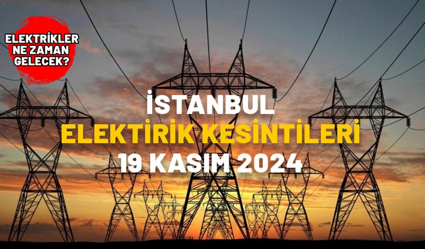 19 KASIM İSTANBUL ELEKTİRİK KESİNTİLERİ 2024: Büyükçekmece, Bahçelievler, Beyoğlu, Bağcılar elektrikler ne zaman gelecek