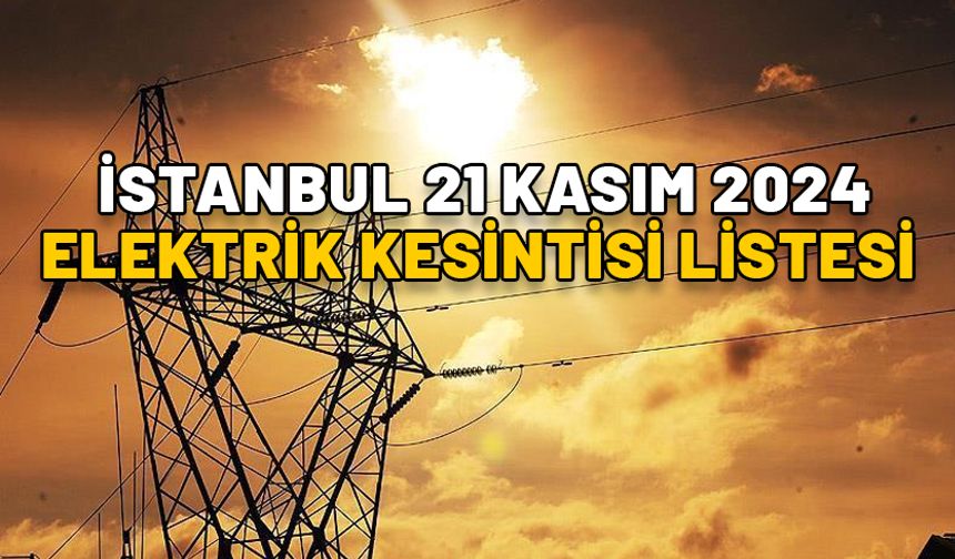 İSTANBUL 21 KASIM ELEKTRİK KESİNTİSİ LİSTESİ: Beşiktaş, Beylikdüzü, Bağcılar, Arnavutköy! Elektrikler ne zaman gelecek?