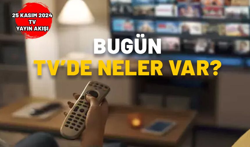 25 KASIM PAZARTESİ TV YAYIN AKIŞI 2024: ATV, Kanal D, Show TV, Now TV, Star TV, TV8, TRT1’de bugün neler var?