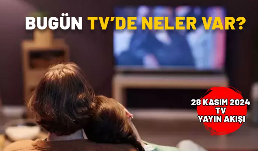 28 KASIM PERŞEMBE YAYIN AKIŞI 2024: Star TV, Now TV, Show TV, TV8, TRT1, ATV Kanal D’de bugün neler var?