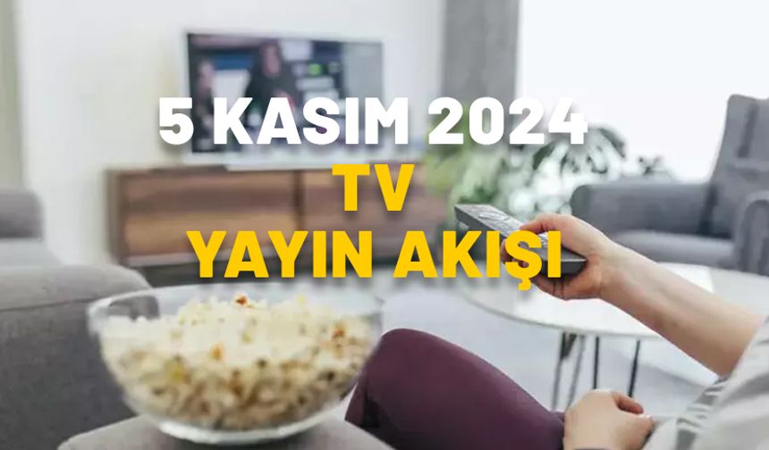 5 KASIM 2024 SALI TV YAYIN AKIŞI: TV’de bugün neler var? Now TV, Show TV, ATV, Star TV, TRT1, TV8, Kanal D