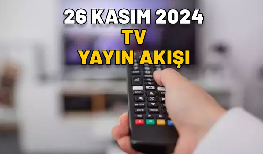 26 KASIM SALI TV YAYIN AKIŞI 2024: Now TV,  Show TV, Kanal D, TRT1, TV8, ATV, Star TV’de bugünkü diziler ve filmler