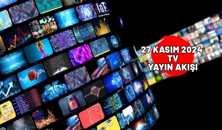 27 KASIM ÇARŞAMBA TV YAYIN AKIŞI 2024: Show TV, Star TV, TRT1, Kanal D, TV8, Now TV ATV’de bugün neler var?