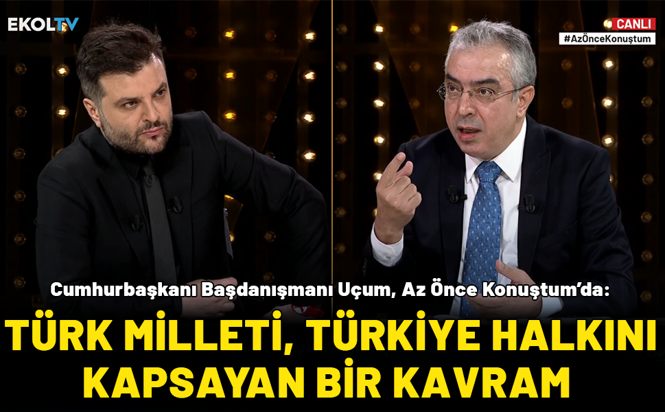 Cumhurbaşkanı Başdanışmanı Mehmet Uçum, Az Önce Konuştum'da: Türk milleti, Türkiye halkını kapsayan bir kavram