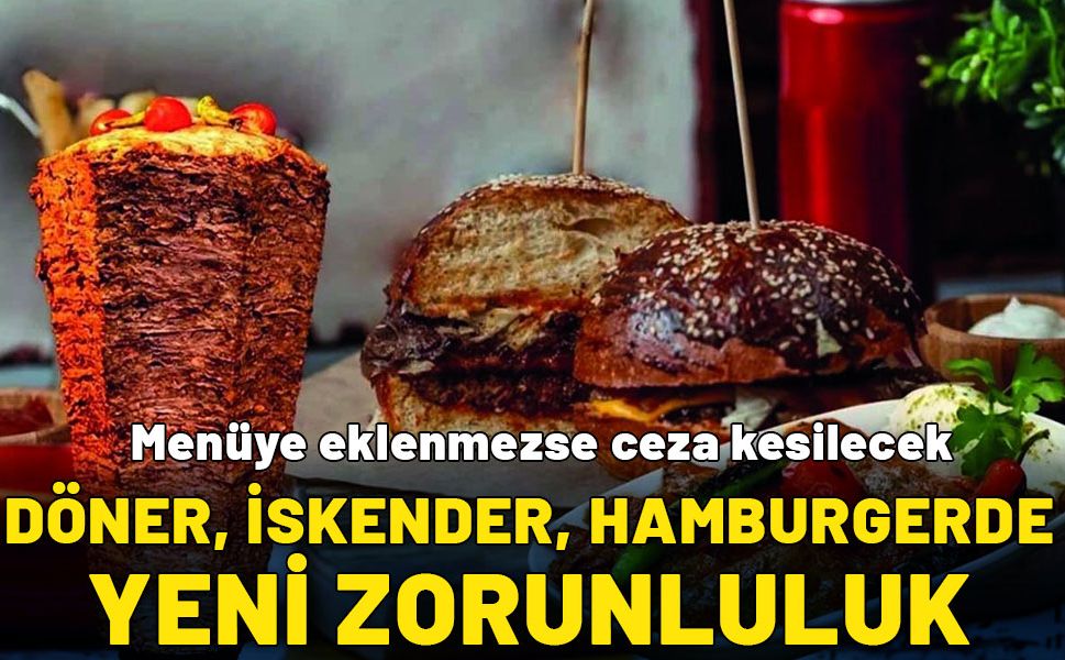 Döner, iskender ve hamburger! Yeme içmede yeni zorunluluk… Menüye eklenmezse ceza kesilecek!