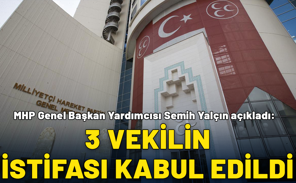 MHP Genel Başkan Yardımcısı Semih Yalçın açıkladı: 3 vekilin istifası kabul edildi