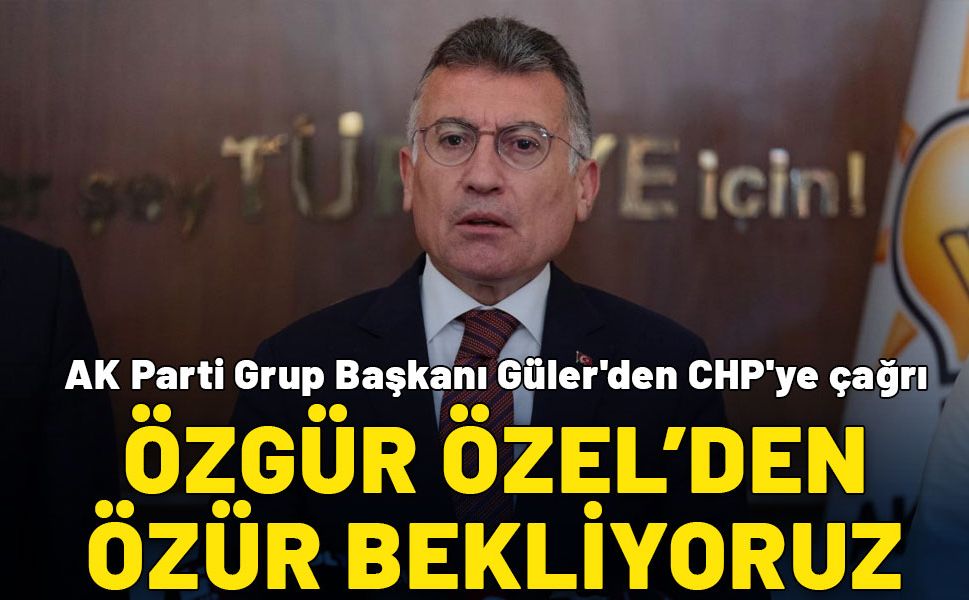 AK Parti Grup Başkanı Güler: Özgür Özel'den özür bekliyoruz