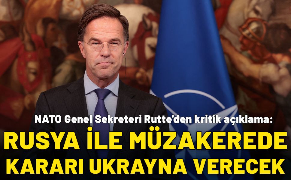 NATO Genel Sekreteri Rutte’den kritik açıklama: Rusya ile müzakerelerde kararı Ukrayna verecek!