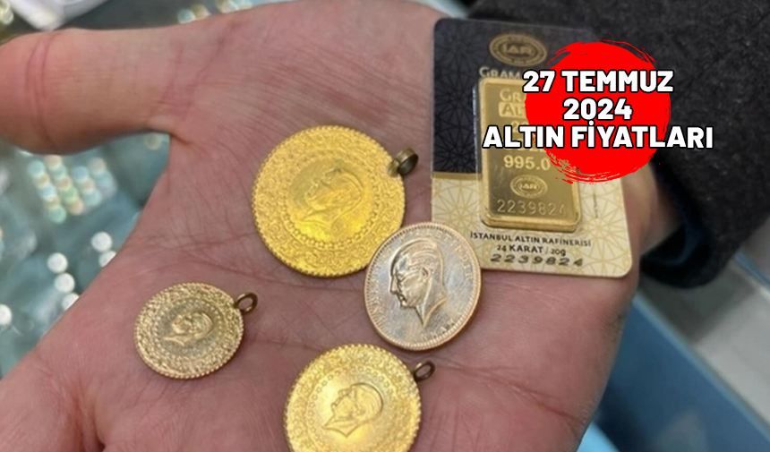 27 Temmuz gram altın, çeyrek altın yarım altın ve 22 ayar bilezik fiyatları 2024