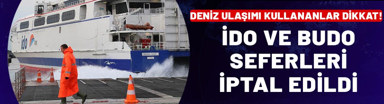 Deniz ulaşımını kullananlar dikkat! İDO ve BUDO seferleri iptal edildi