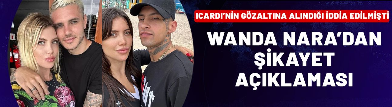 Icardi'nin gözaltına alındığı iddia edilmişti! Wanda Nara'dan şikayet açıklaması