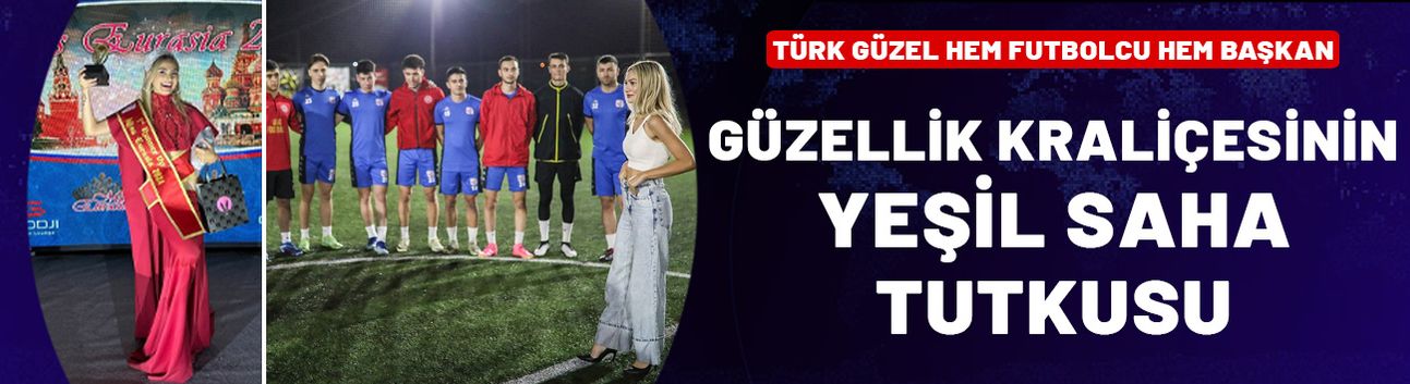 Güzellik kraliçesinin tutkusu yeşil sahalar: Türk güzel hem futbolcu hem kulüp başkanı…