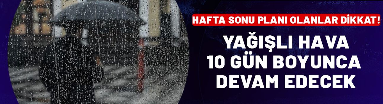 Hafta sonu plan yapanlara kötü haber! Kabus 10 gün sürecek: İşte hava durumu...